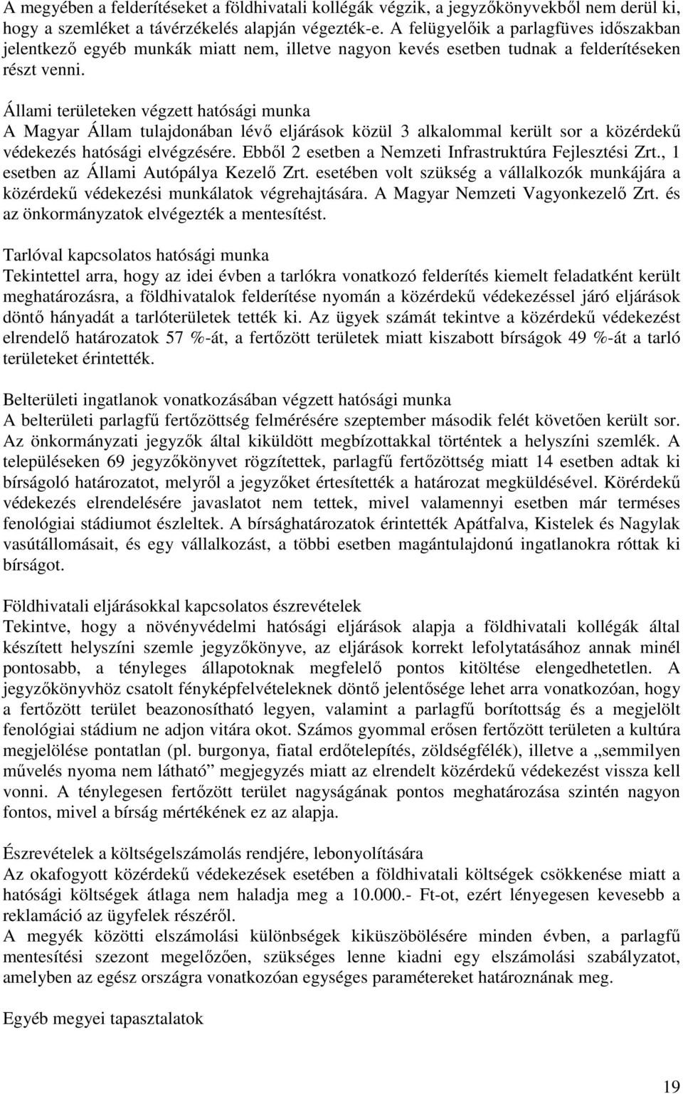Állami területeken végzett hatósági munka A Magyar Állam tulajdonában lévı eljárások közül 3 alkalommal került sor a közérdekő védekezés hatósági elvégzésére.