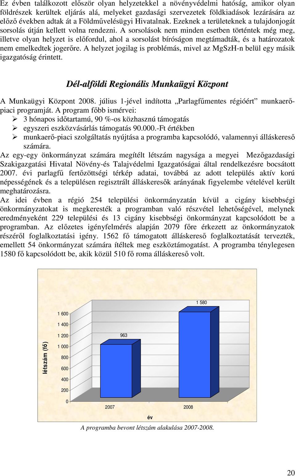 A sorsolások nem minden esetben történtek még meg, illetve olyan helyzet is elıfordul, ahol a sorsolást bíróságon megtámadták, és a határozatok nem emelkedtek jogerıre.