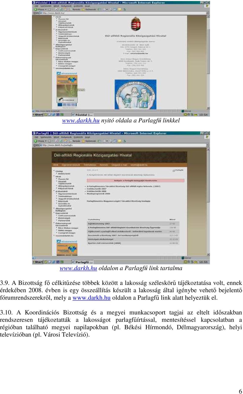 évben is egy összeállítás készült a lakosság által igénybe vehetı bejelentı fórumrendszerekrıl, mely a www.darkh.hu oldalon a Parlagfő link alatt helyeztük el. 3.