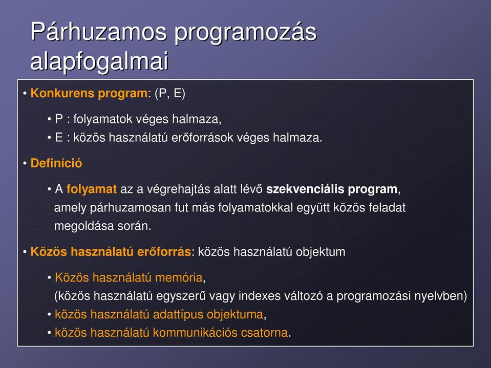 Definíció A folyamat az a végrehajtás alatt lévő szekvenciális program, amely párhuzamosan fut más folyamatokkal együtt közös