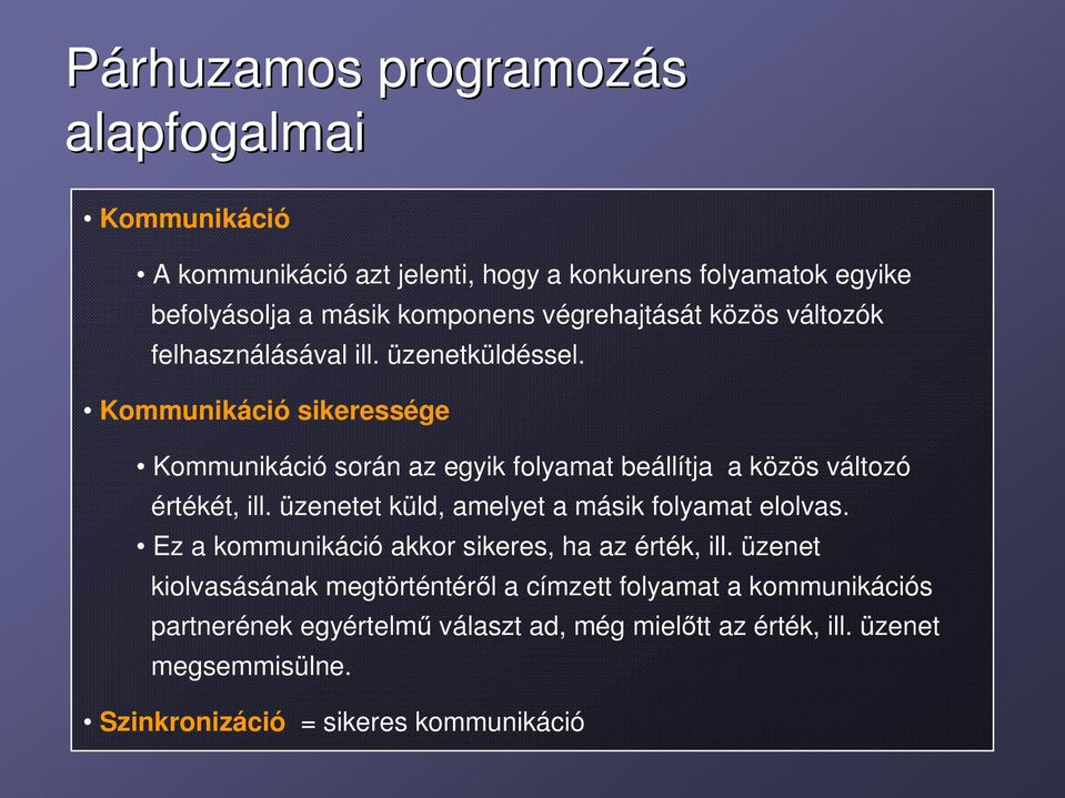 Kommunikáció sikeressége Kommunikáció során az egyik folyamat beállítja a közös változó értékét, ill. üzenetet küld, amelyet a másik folyamat elolvas.