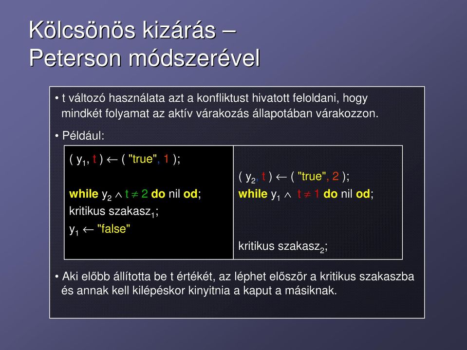 Például: ( y 1, t ) ( "true", 1 ) while y 2 t 2 do nil od kritikus szakasz 1 y 1 "false" ( y 2, t ) ( "true", 2