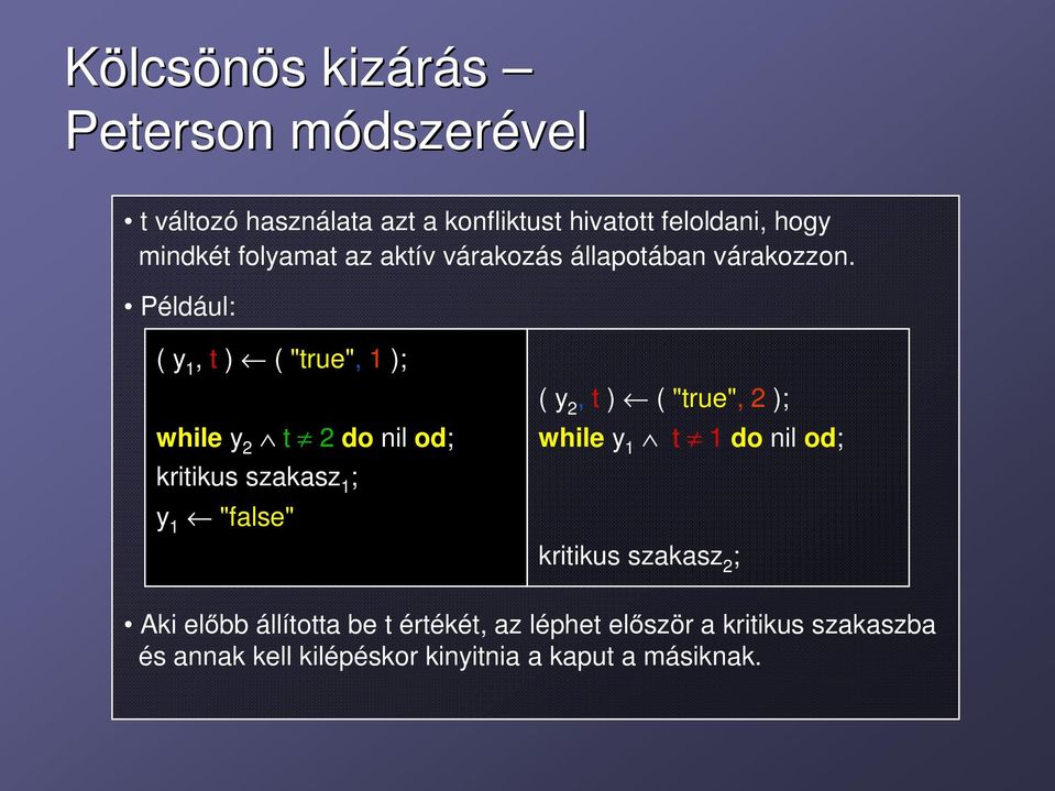 Például: ( y 1, t ) ( "true", 1 ) while y 2 t 2 do nil od kritikus szakasz 1 y 1 "false" ( y 2, t ) ( "true", 2