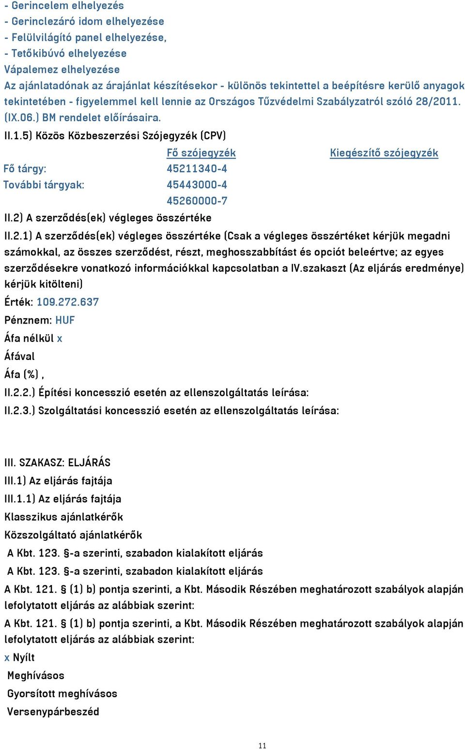 . (IX.06.) BM rendelet előírásaira. II.1.5) Közös Közbeszerzési Szójegyzék (CPV) Fő szójegyzék Kiegészítő szójegyzék Fő tárgy: 45211340-4 További tárgyak: 45443000-4 45260000-7 II.