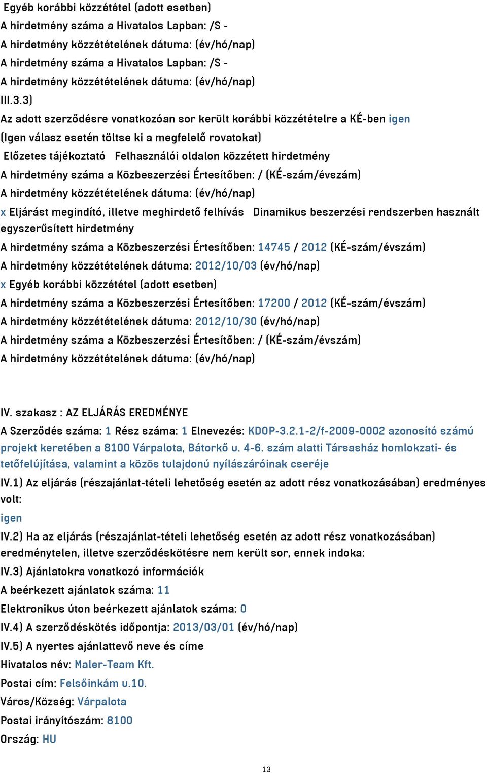 3) Az adott szerződésre vonatkozóan sor került korábbi közzétételre a KÉ-ben igen (Igen válasz esetén töltse ki a megfelelő rovatokat) Előzetes tájékoztató Felhasználói oldalon közzétett hirdetmény A