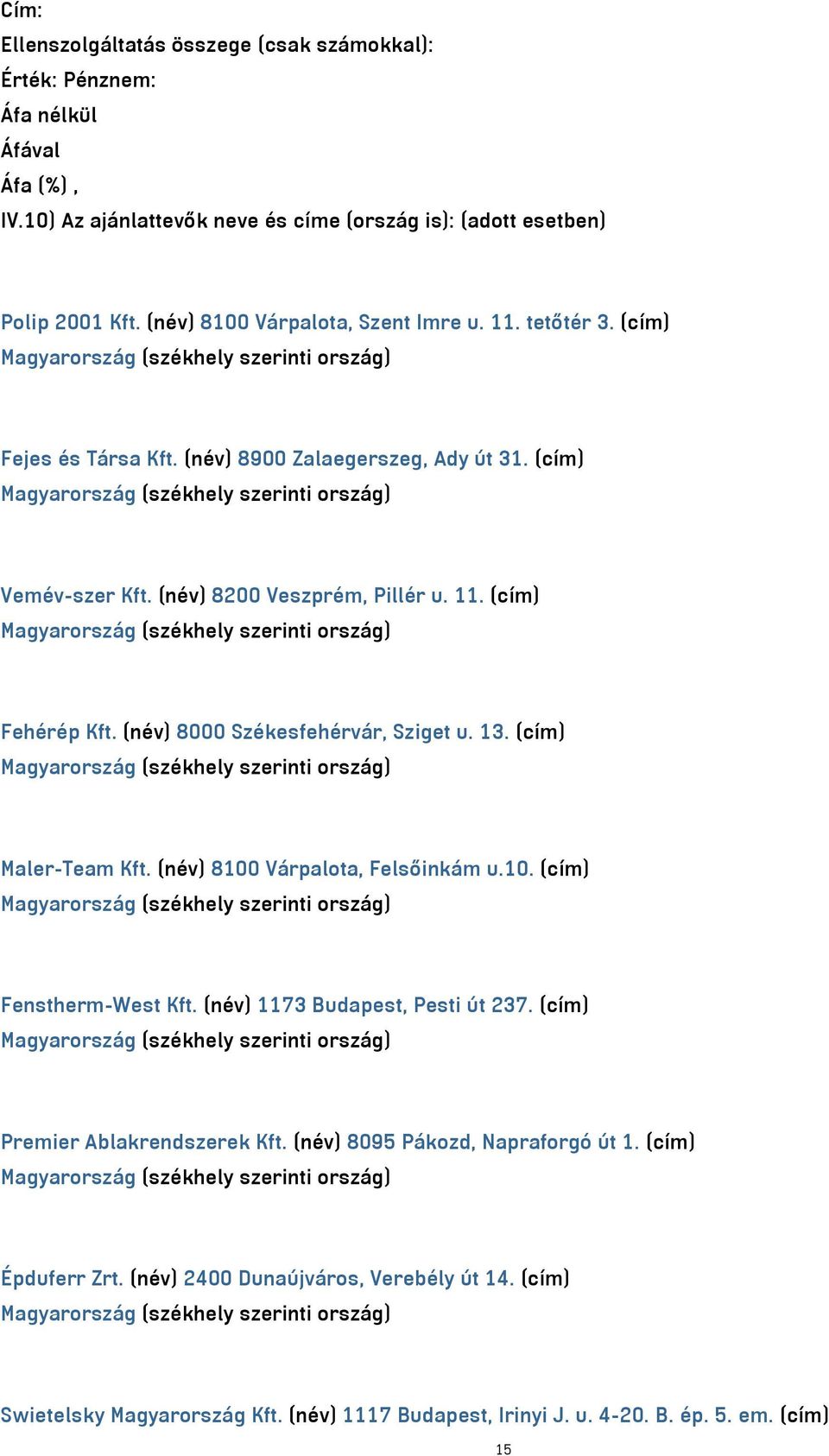 (név) 8200 Veszprém, Pillér u. 11. (cím) Magyarország (székhely szerinti ország) Fehérép Kft. (név) 8000 Székesfehérvár, Sziget u. 13. (cím) Magyarország (székhely szerinti ország) Maler-Team Kft.