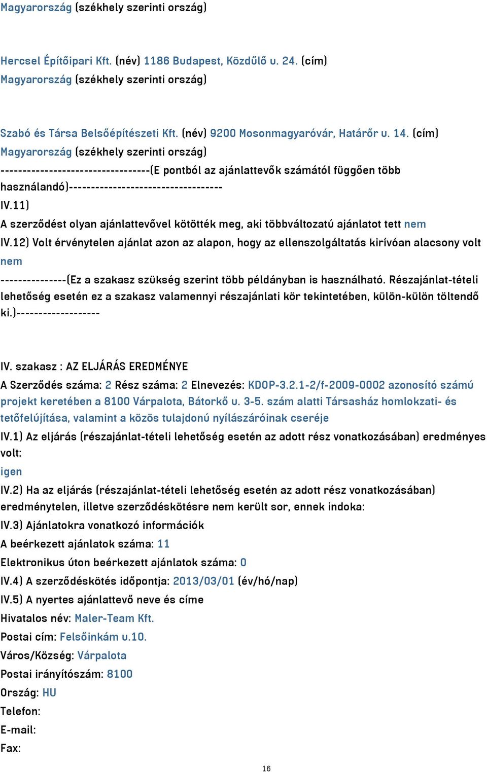 (cím) Magyarország (székhely szerinti ország) ----------------------------------(E pontból az ajánlattevők számától függően több használandó)----------------------------------- IV.