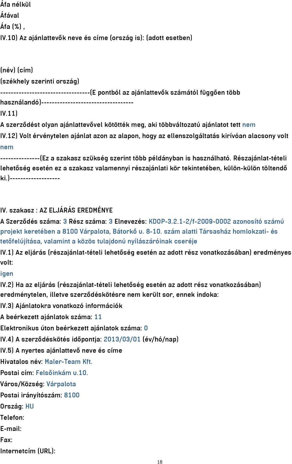 használandó)----------------------------------- IV.11) A szerződést olyan ajánlattevővel kötötték meg, aki többváltozatú ajánlatot tett nem IV.