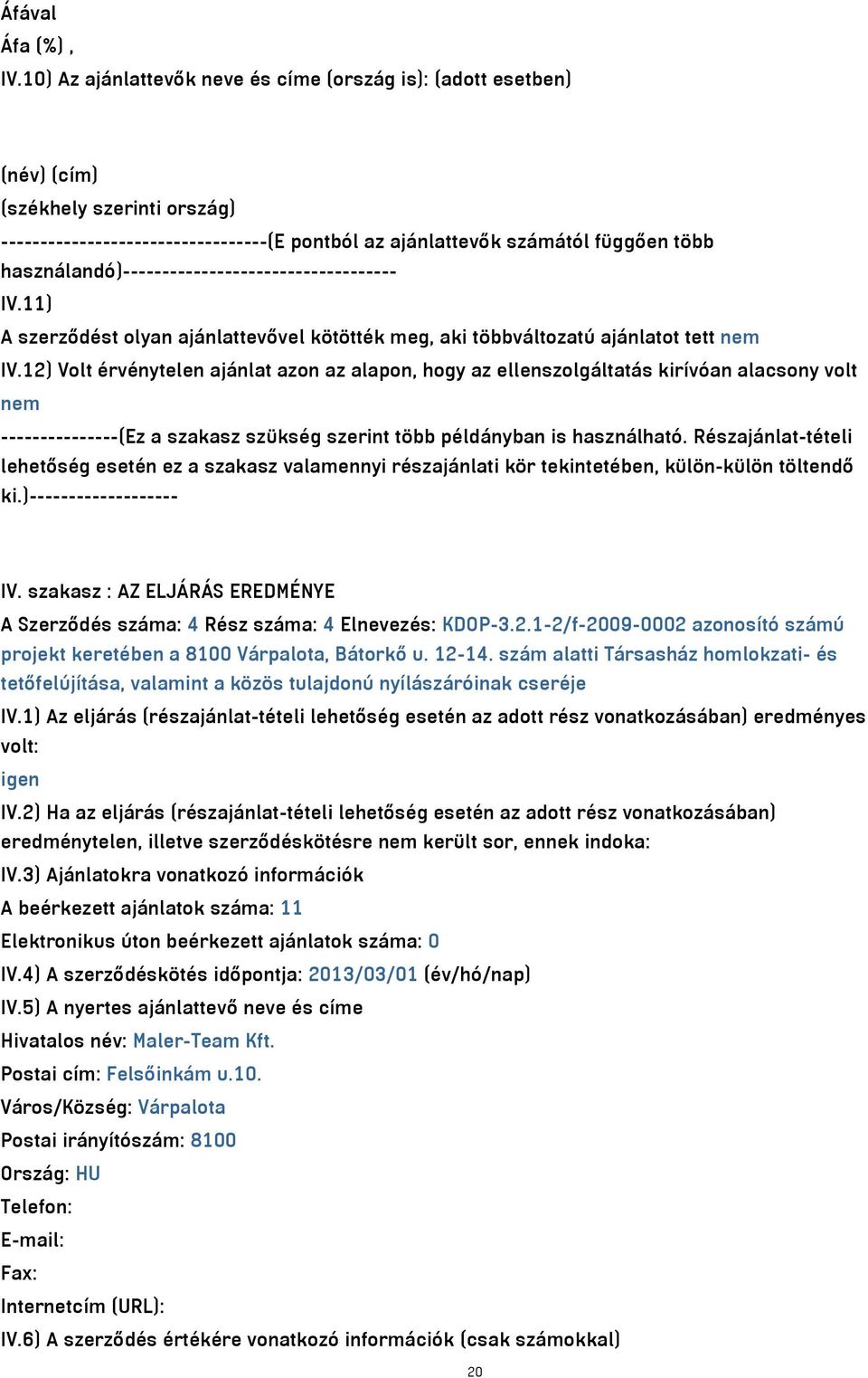 12) Volt érvénytelen ajánlat azon az alapon, hogy az ellenszolgáltatás kirívóan alacsony volt nem ---------------(Ez a szakasz szükség szerint több példányban is használható.