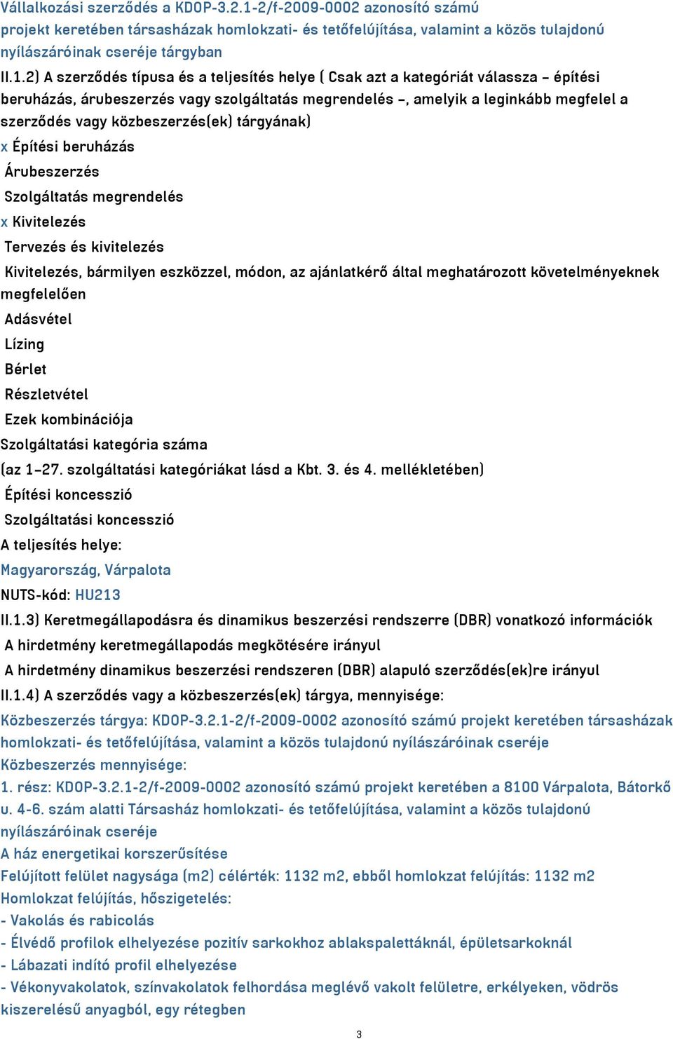 2) A szerződés típusa és a teljesítés helye ( Csak azt a kategóriát válassza építési beruházás, árubeszerzés vagy szolgáltatás megrendelés, amelyik a leginkább megfelel a szerződés vagy