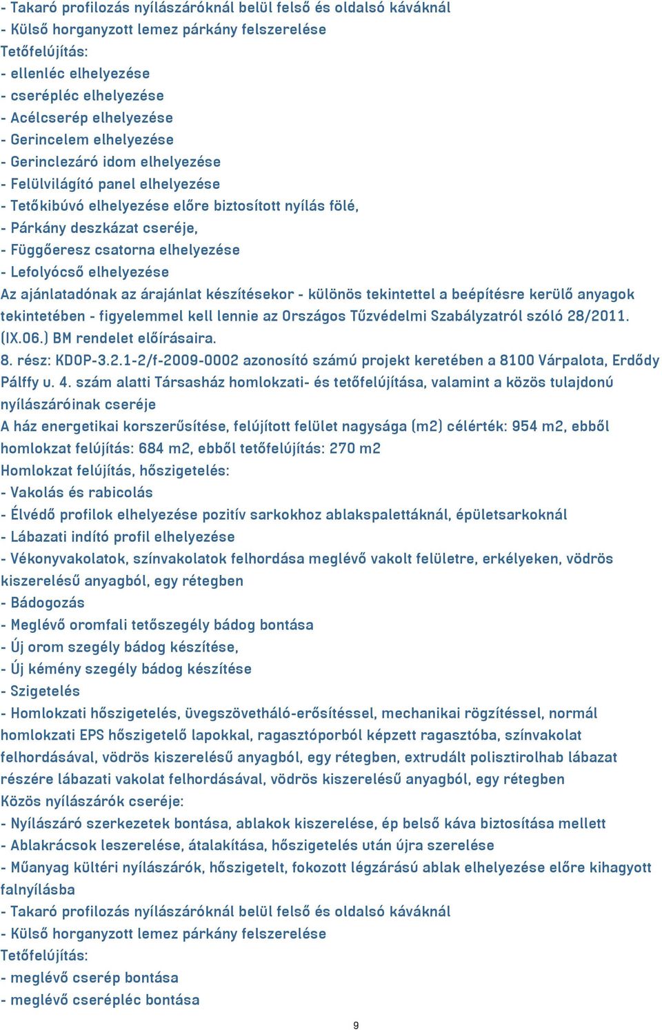 Függőeresz csatorna elhelyezése - Lefolyócső elhelyezése Az ajánlatadónak az árajánlat készítésekor - különös tekintettel a beépítésre kerülő anyagok tekintetében - figyelemmel kell lennie az