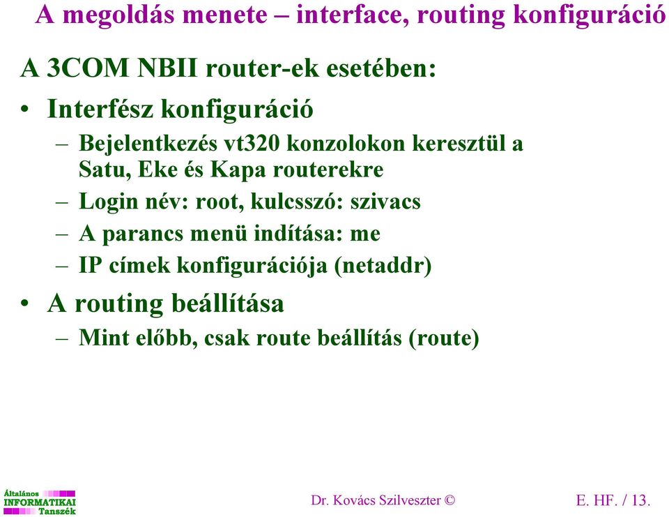 név: root, kulcsszó: szivacs A parancs menü indítása: me IP címek konfigurációja (netaddr) A