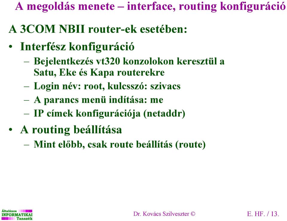 név: root, kulcsszó: szivacs A parancs menü indítása: me IP címek konfigurációja (netaddr) A