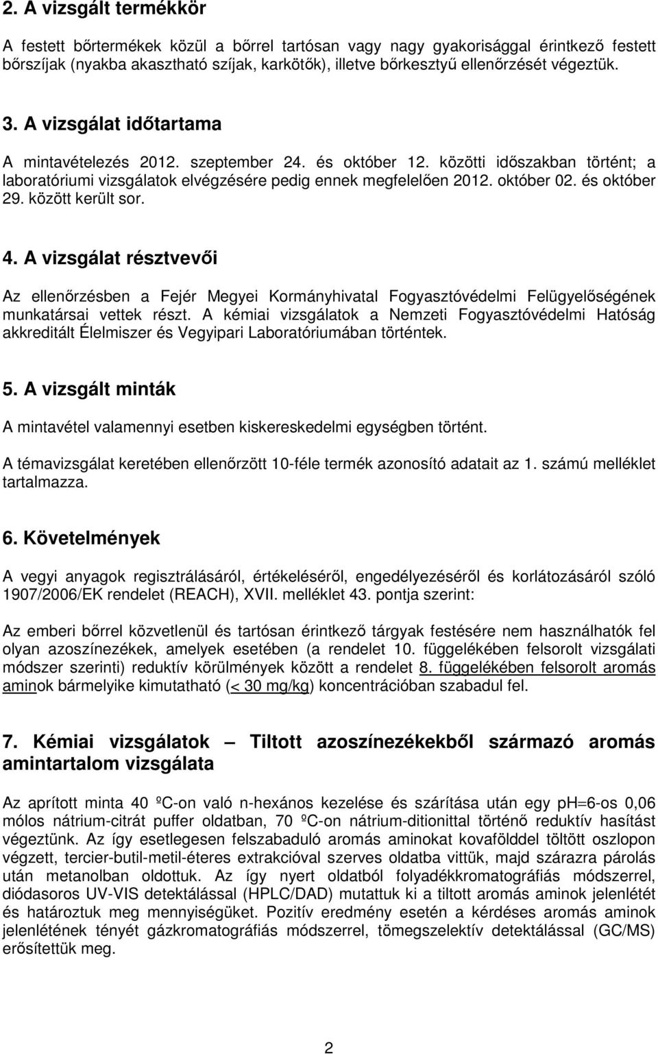 és október 29. között került sor. 4. A vizsgálat résztvevői Az ellenőrzésben a Fejér Megyei Kormányhivatal Fogyasztóvédelmi Felügyelőségének munkatársai vettek részt.