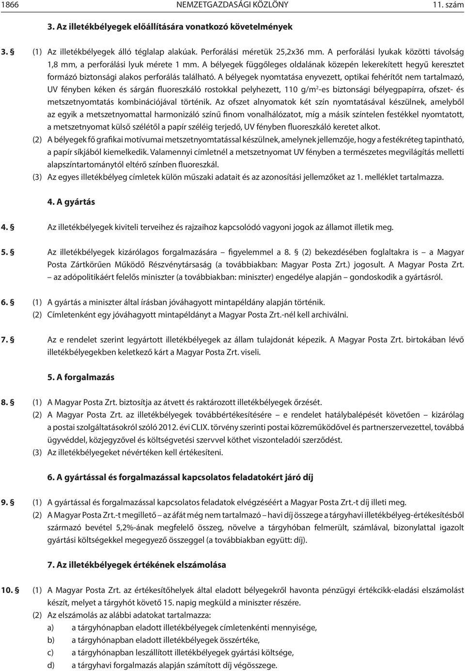 A bélyegek nyomtatása enyvezett, optikai fehérítőt nem tartalmazó, UV fényben kéken és sárgán fluoreszkáló rostokkal pelyhezett, 110 g/m 2 -es biztonsági bélyegpapírra, ofszet- és metszetnyomtatás