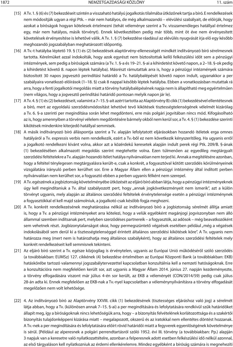 visszamenőleges hatállyal értelmez egy, már nem hatályos, másik törvényt). Ennek következtében pedig már több, mint öt éve nem érvényesített követelések érvényesítése is lehetővé válik. A Tv. 1.