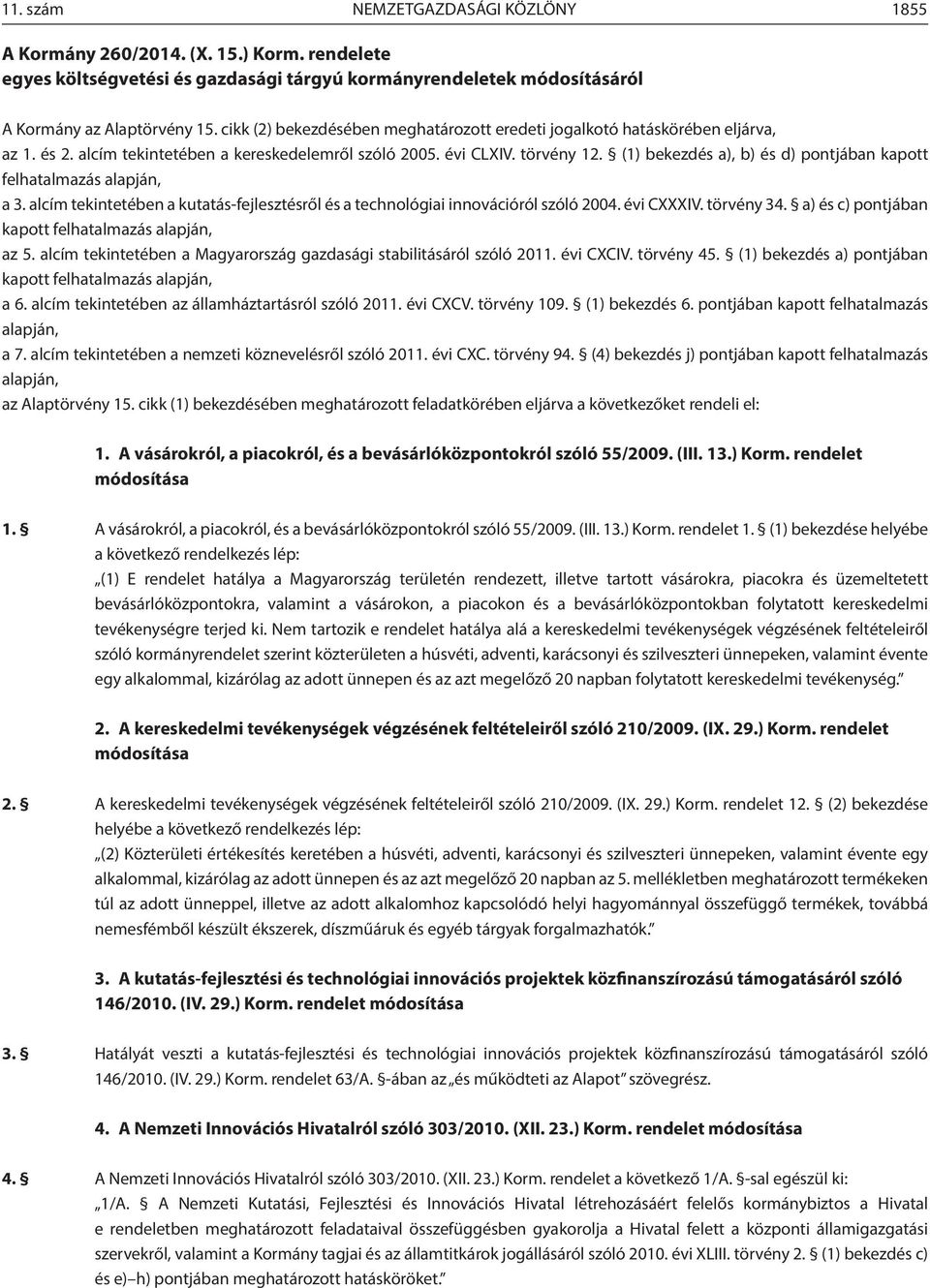 (1) bekezdés a), b) és d) pontjában kapott felhatalmazás alapján, a 3. alcím tekintetében a kutatás-fejlesztésről és a technológiai innovációról szóló 2004. évi CXXXIV. törvény 34.