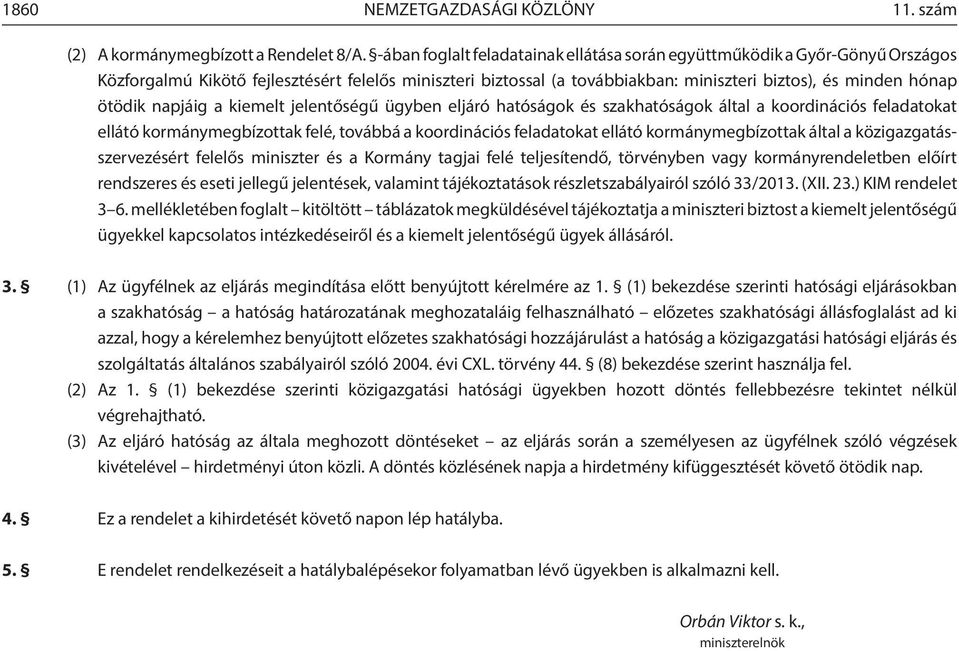 napjáig a kiemelt jelentőségű ügyben eljáró hatóságok és szakhatóságok által a koordinációs feladatokat ellátó kormánymegbízottak felé, továbbá a koordinációs feladatokat ellátó kormánymegbízottak