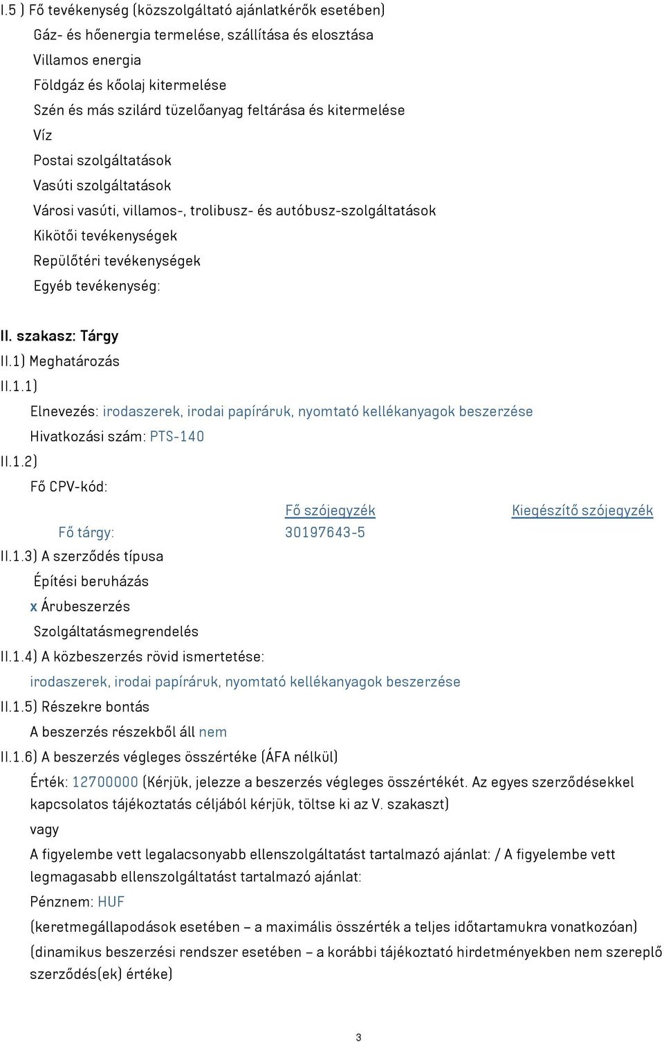 tevékenység: II. szakasz: Tárgy II.1) Meghatározás II.1.1) Elnevezés: irodaszerek, irodai papíráruk, nyomtató kellékanyagok beszerzése Hivatkozási szám: PTS-140 II.1.2) Fő CPV-kód: Fő szójegyzék Kiegészítő szójegyzék Fő tárgy: 30197643-5 II.