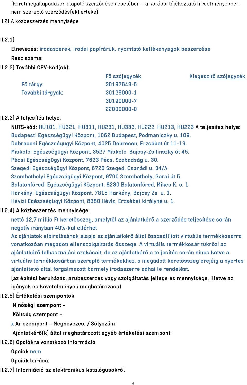 2.3) A teljesítés helye: NUTS-kód: HU101, HU321, HU311, HU231, HU333, HU222, HU213, HU223 A teljesítés helye: Budapesti Egészségügyi Központ, 1062 Budapest, Podmaniczky u. 109.