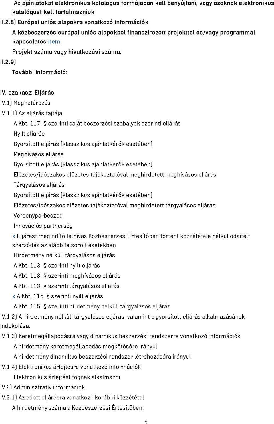 9) További információ: IV. szakasz: Eljárás IV.1) Meghatározás IV.1.1) Az eljárás fajtája A Kbt. 117.