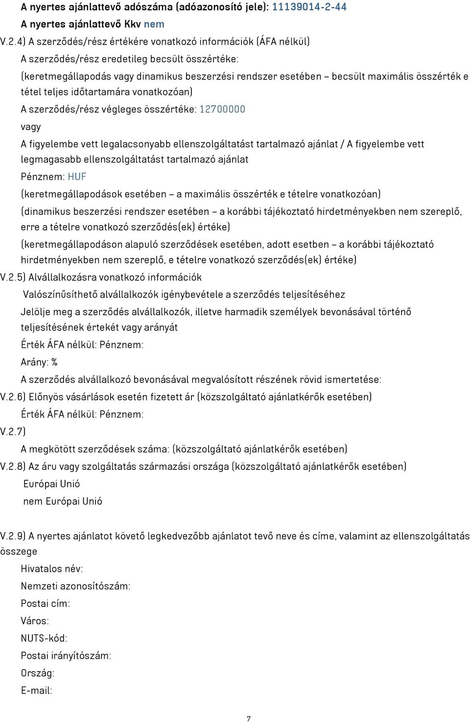 4) A szerződés/rész értékére vonatkozó információk (ÁFA nélkül) A szerződés/rész eredetileg becsült összértéke: (keretmegállapodás vagy dinamikus beszerzési rendszer esetében becsült maximális