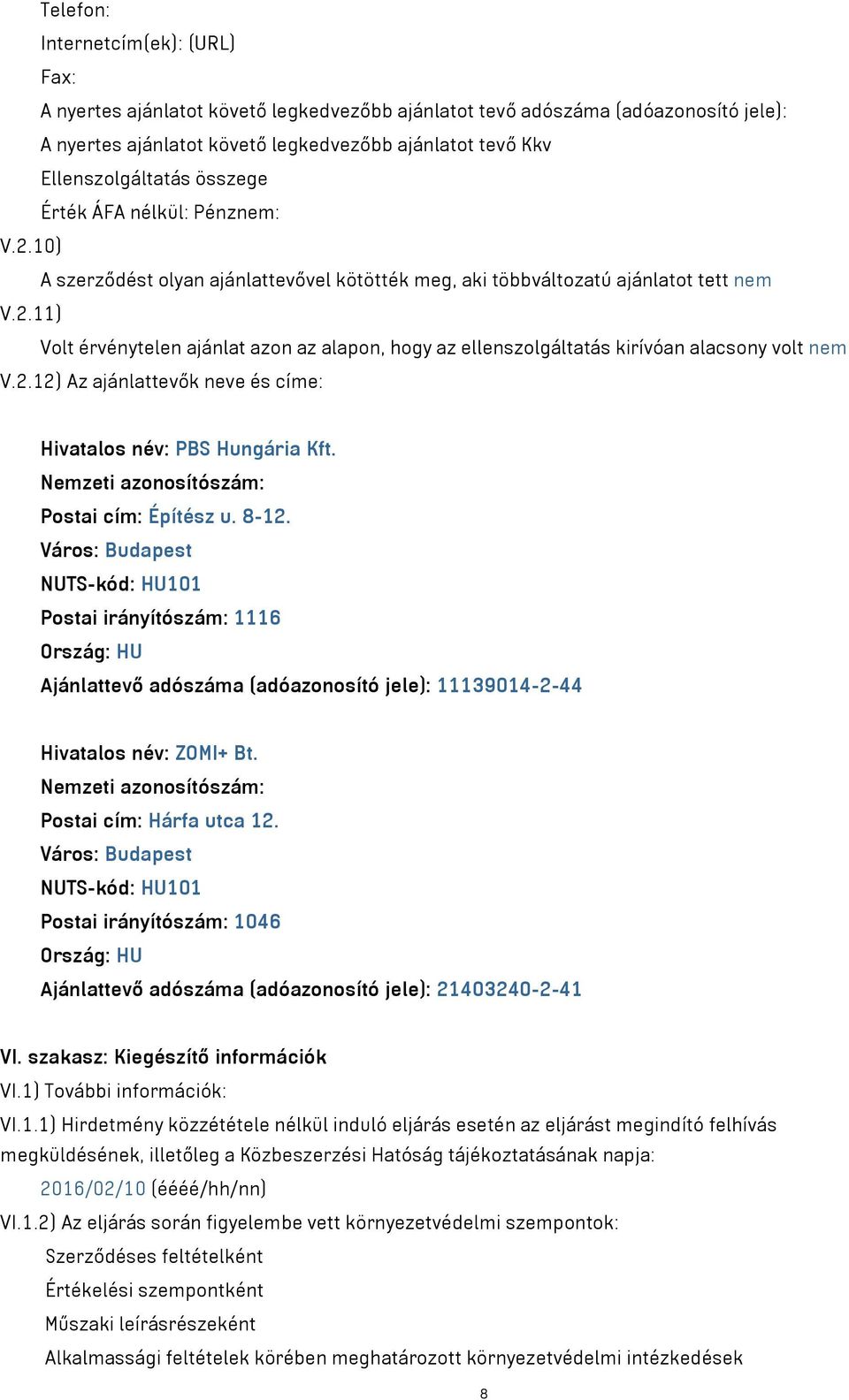 2.12) Az ajánlattevők neve és címe: Hivatalos név: PBS Hungária Kft. Nemzeti azonosítószám: Postai cím: Építész u. 8-12.