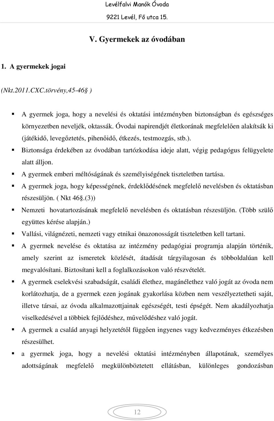 Biztonsága érdekében az óvodában tartózkodása ideje alatt, végig pedagógus felügyelete alatt álljon. A gyermek emberi méltóságának és személyiségének tiszteletben tartása.