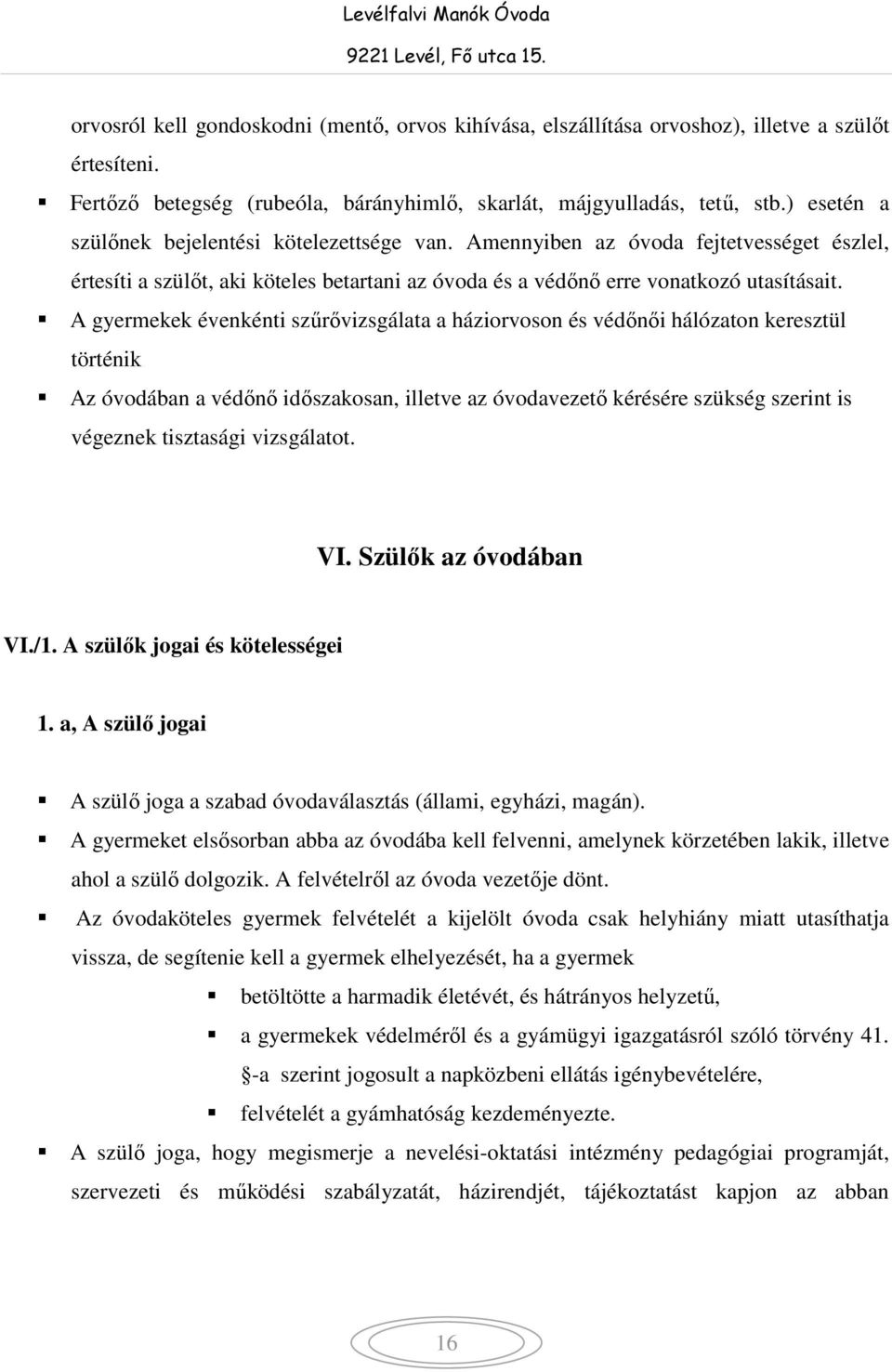 A gyermekek évenkénti szűrővizsgálata a háziorvoson és védőnői hálózaton keresztül történik Az óvodában a védőnő időszakosan, illetve az óvodavezető kérésére szükség szerint is végeznek tisztasági