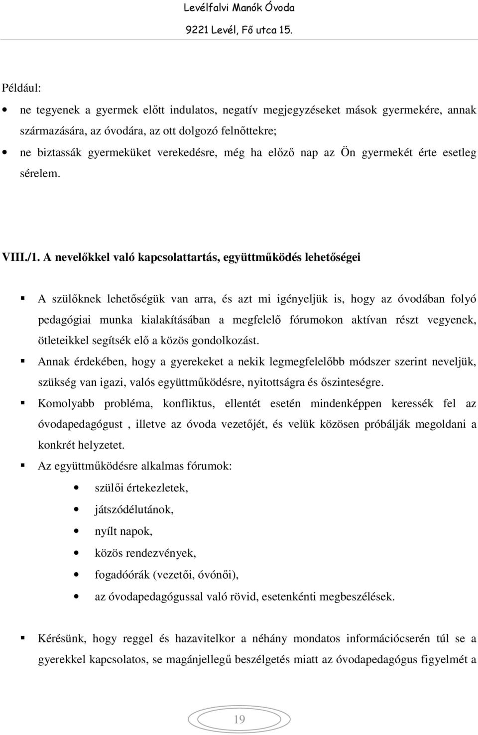 A nevelőkkel való kapcsolattartás, együttműködés lehetőségei A szülőknek lehetőségük van arra, és azt mi igényeljük is, hogy az óvodában folyó pedagógiai munka kialakításában a megfelelő fórumokon
