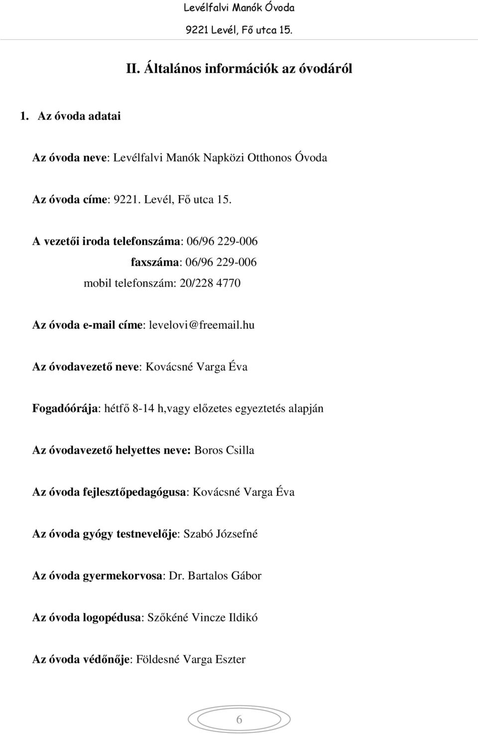hu Az óvodavezető neve: Kovácsné Varga Éva Fogadóórája: hétfő 8-14 h,vagy előzetes egyeztetés alapján Az óvodavezető helyettes neve: Boros Csilla Az óvoda