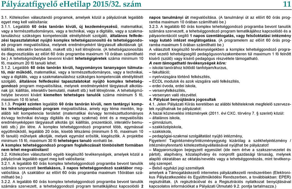 3.1. Kötelezően választandó programok, amelyek közül a pályázónak legalább egyet meg kell valósítania: 3.1.1. Legalább 60 órás tanórán kívüli, új kezdeményezésű, matematikai, vagy a