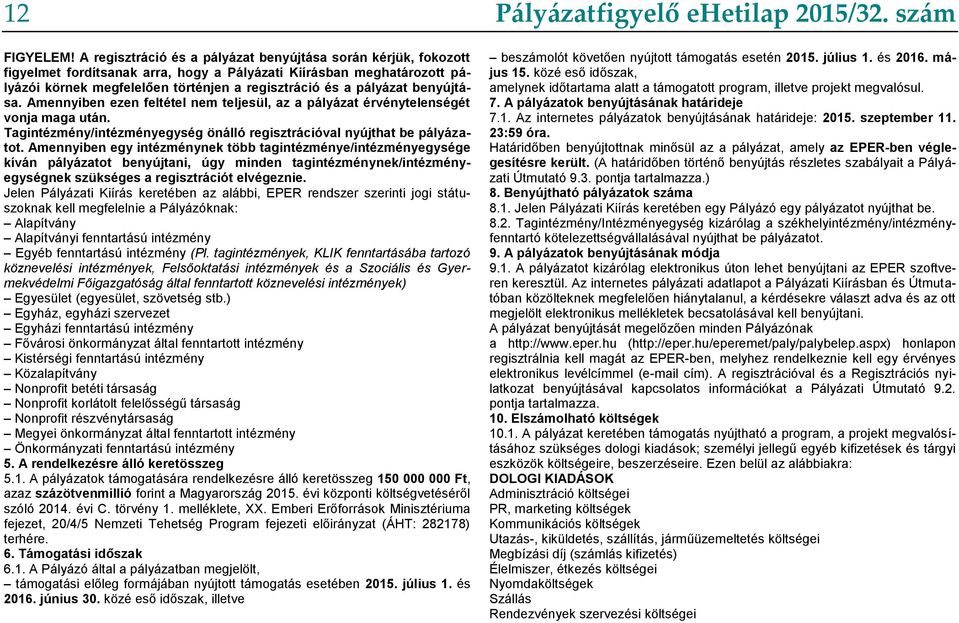 benyújtása. Amennyiben ezen feltétel nem teljesül, az a pályázat érvénytelenségét vonja maga után. Tagintézmény/intézményegység önálló regisztrációval nyújthat be pályázatot.