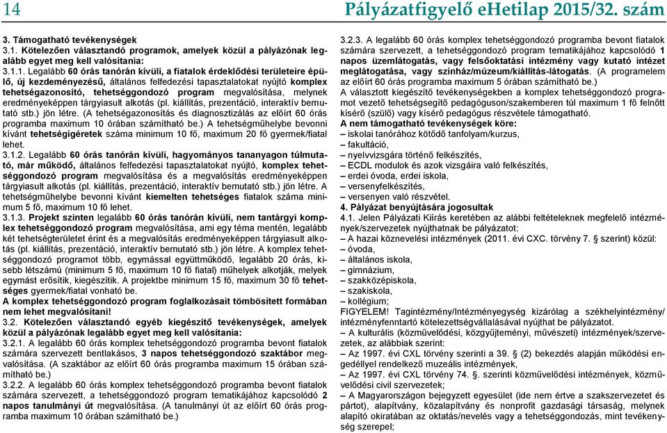 kiállítás, prezentáció, interaktív bemutató stb.) jön létre. (A tehetségazonosítás és diagnosztizálás az előírt 60 órás programba maximum 10 órában számítható be.