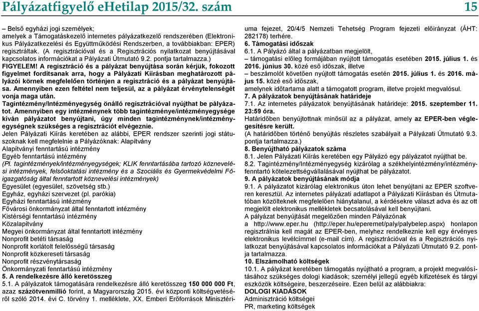 regisztráltak. (A regisztrációval és a Regisztrációs nyilatkozat benyújtásával kapcsolatos információkat a Pályázati Útmutató 9.2. pontja tartalmazza.) FIGYELEM!
