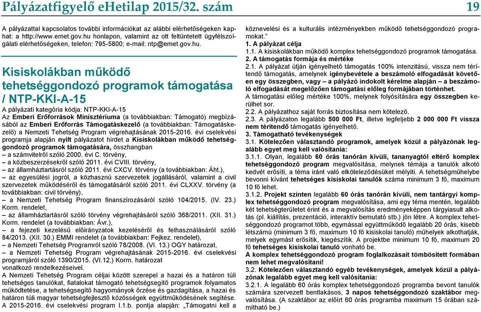 pályázati kategória kódja: NTP-KKI-A-15 Az Emberi Erőforrások Minisztériuma (a továbbiakban: Támogató) megbízásából az Emberi Erőforrás Támogatáskezelő (a továbbiakban: Támogatáskezelő) a Nemzeti