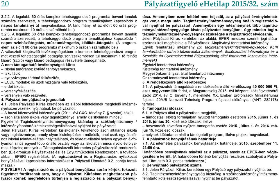 2.3. A legalább 60 órás komplex tehetséggondozó programba bevont tanulók számára szervezett, a tehetséggondozó program tematikájához kapcsolódó 1 napos színházlátogatás, múzeumlátogatás,