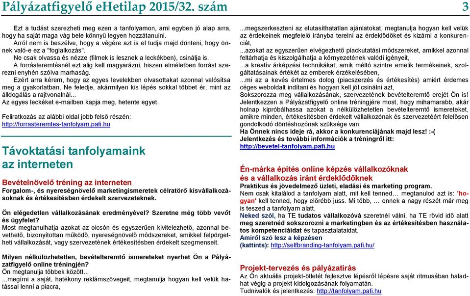 A forrásteremtésnél ezt alig kell magyarázni, hiszen elméletben forrást szerezni enyhén szólva marhaság. Ezért arra kérem, hogy az egyes levelekben olvasottakat azonnal valósítsa meg a gyakorlatban.