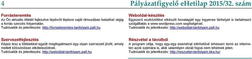 Tudnivalók és jelentkezés: http://weboldal-tanfolyam.pafi.hu Szervezetfejlesztés Képes lesz a többiekkel együtt megfogalmazni egy olyan szervezeti jövőt, amely mellett kölcsönösen elköteleződnek.