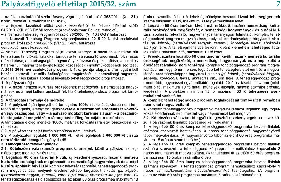 ) OGY határozat, a Nemzeti Tehetség Program végrehajtásának 2015-2016. évi cselekvési programjáról szóló 1390/2015. (VI.12.) Korm. határozat vonatkozó rendelkezéseivel.