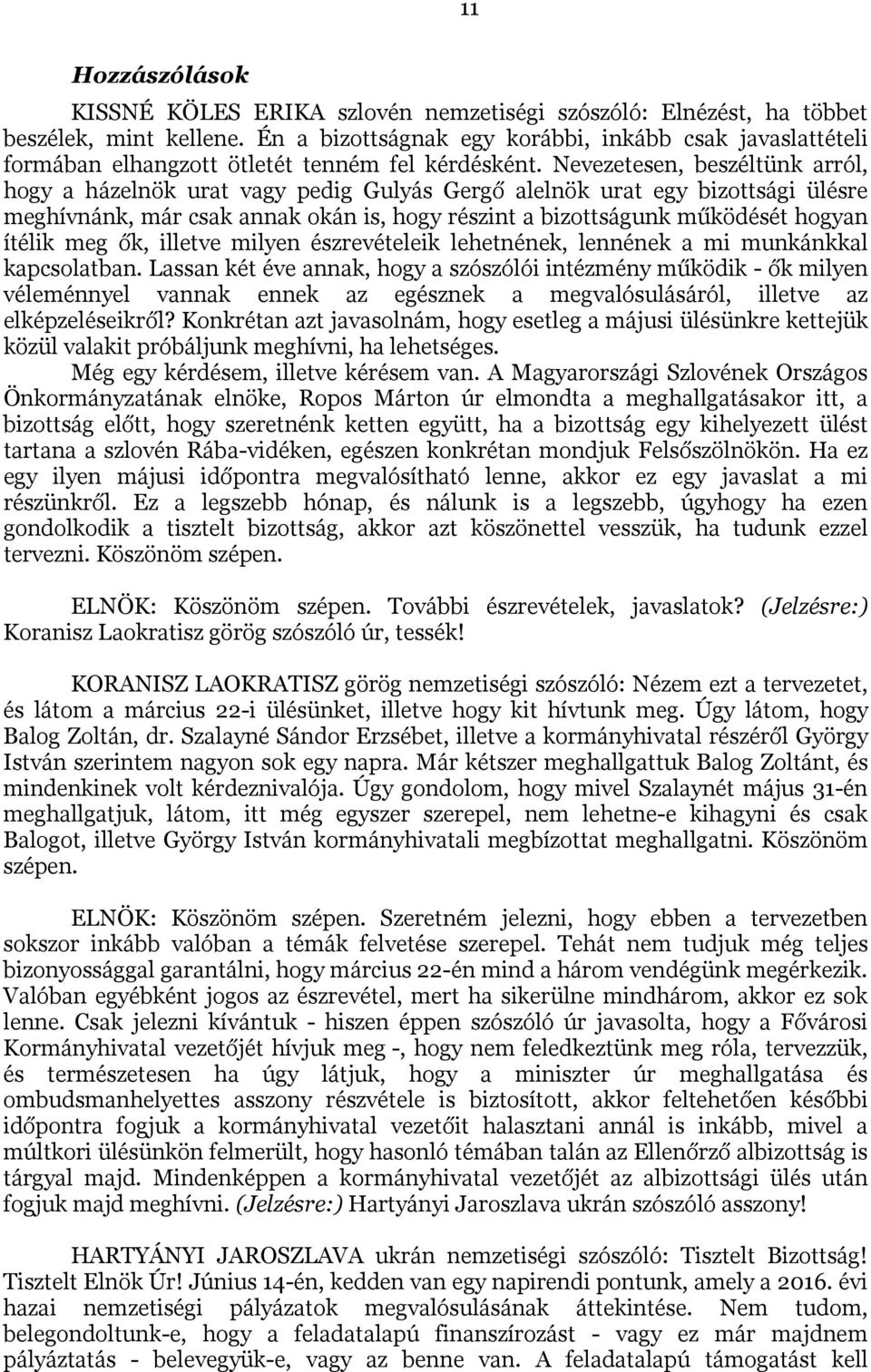 Nevezetesen, beszéltünk arról, hogy a házelnök urat vagy pedig Gulyás Gergő alelnök urat egy bizottsági ülésre meghívnánk, már csak annak okán is, hogy részint a bizottságunk működését hogyan ítélik