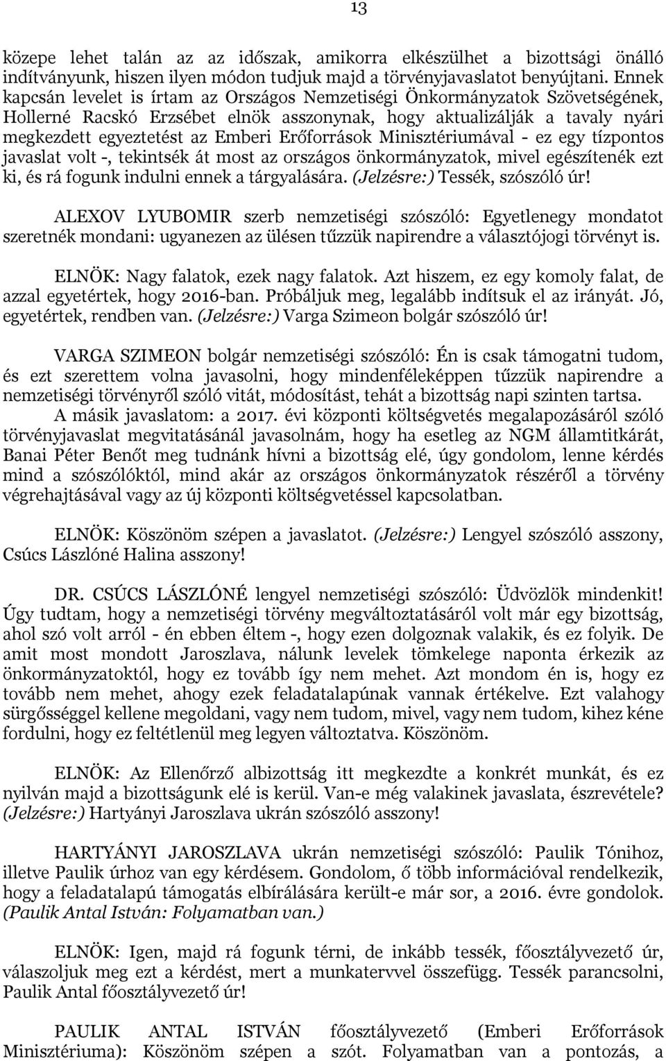 Erőforrások Minisztériumával - ez egy tízpontos javaslat volt -, tekintsék át most az országos önkormányzatok, mivel egészítenék ezt ki, és rá fogunk indulni ennek a tárgyalására.