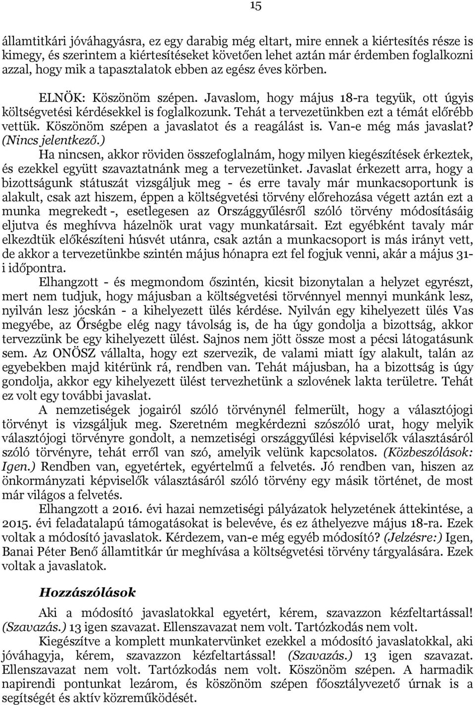 Tehát a tervezetünkben ezt a témát előrébb vettük. Köszönöm szépen a javaslatot és a reagálást is. Van-e még más javaslat? (Nincs jelentkező.