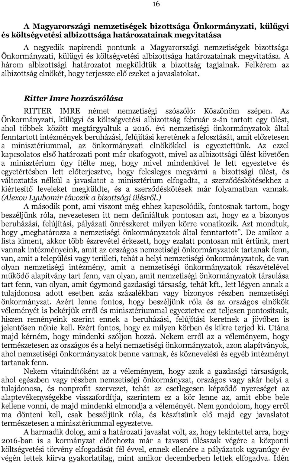 Felkérem az albizottság elnökét, hogy terjessze elő ezeket a javaslatokat. Ritter Imre hozzászólása RITTER IMRE német nemzetiségi szószóló: Köszönöm szépen.