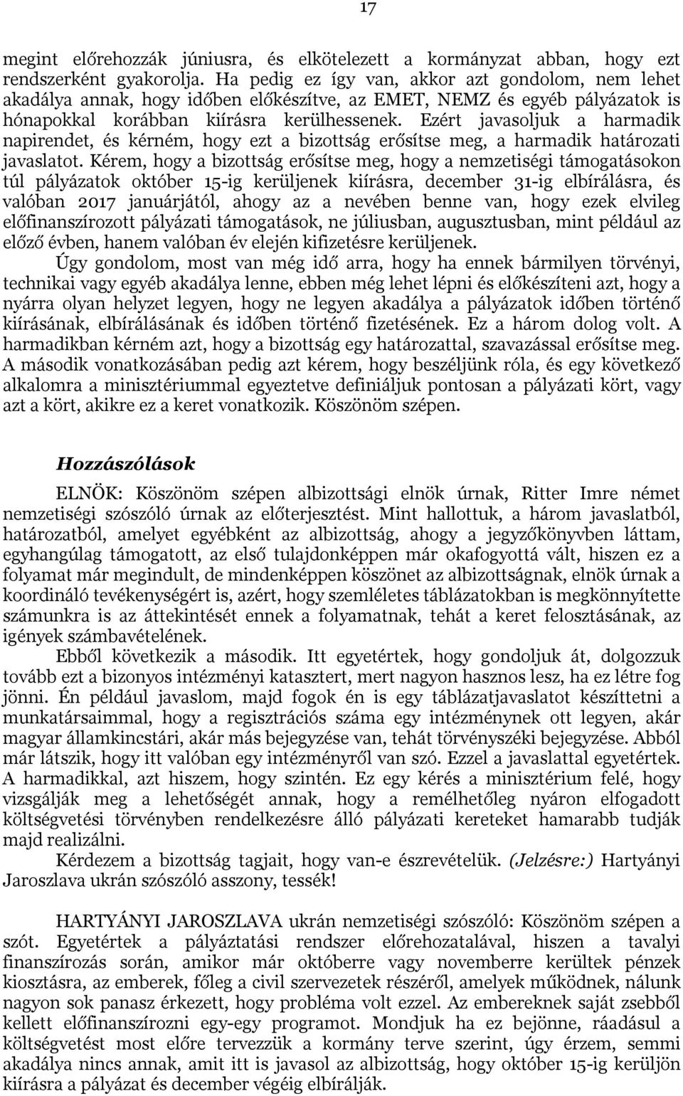 Ezért javasoljuk a harmadik napirendet, és kérném, hogy ezt a bizottság erősítse meg, a harmadik határozati javaslatot.
