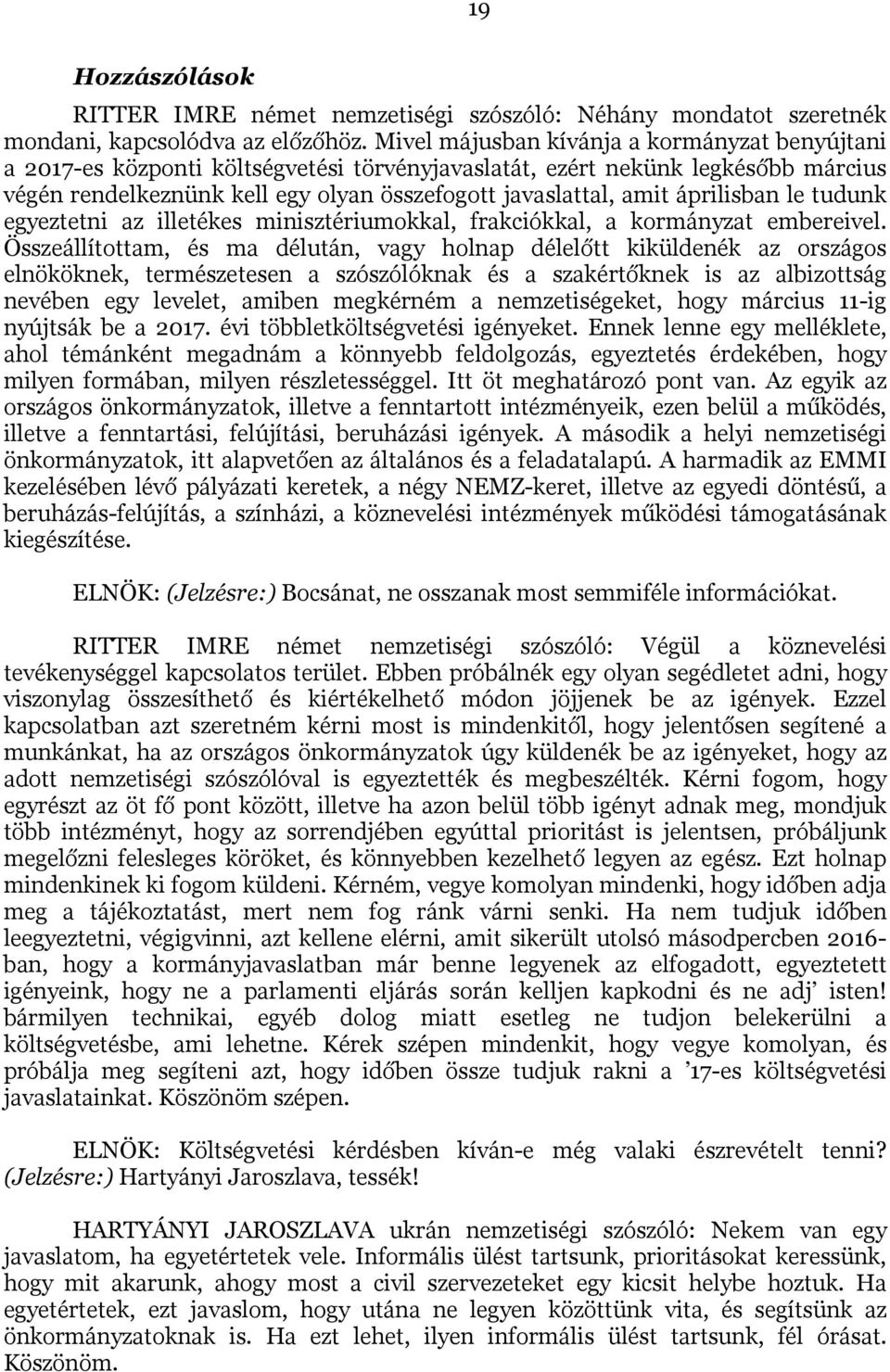 áprilisban le tudunk egyeztetni az illetékes minisztériumokkal, frakciókkal, a kormányzat embereivel.