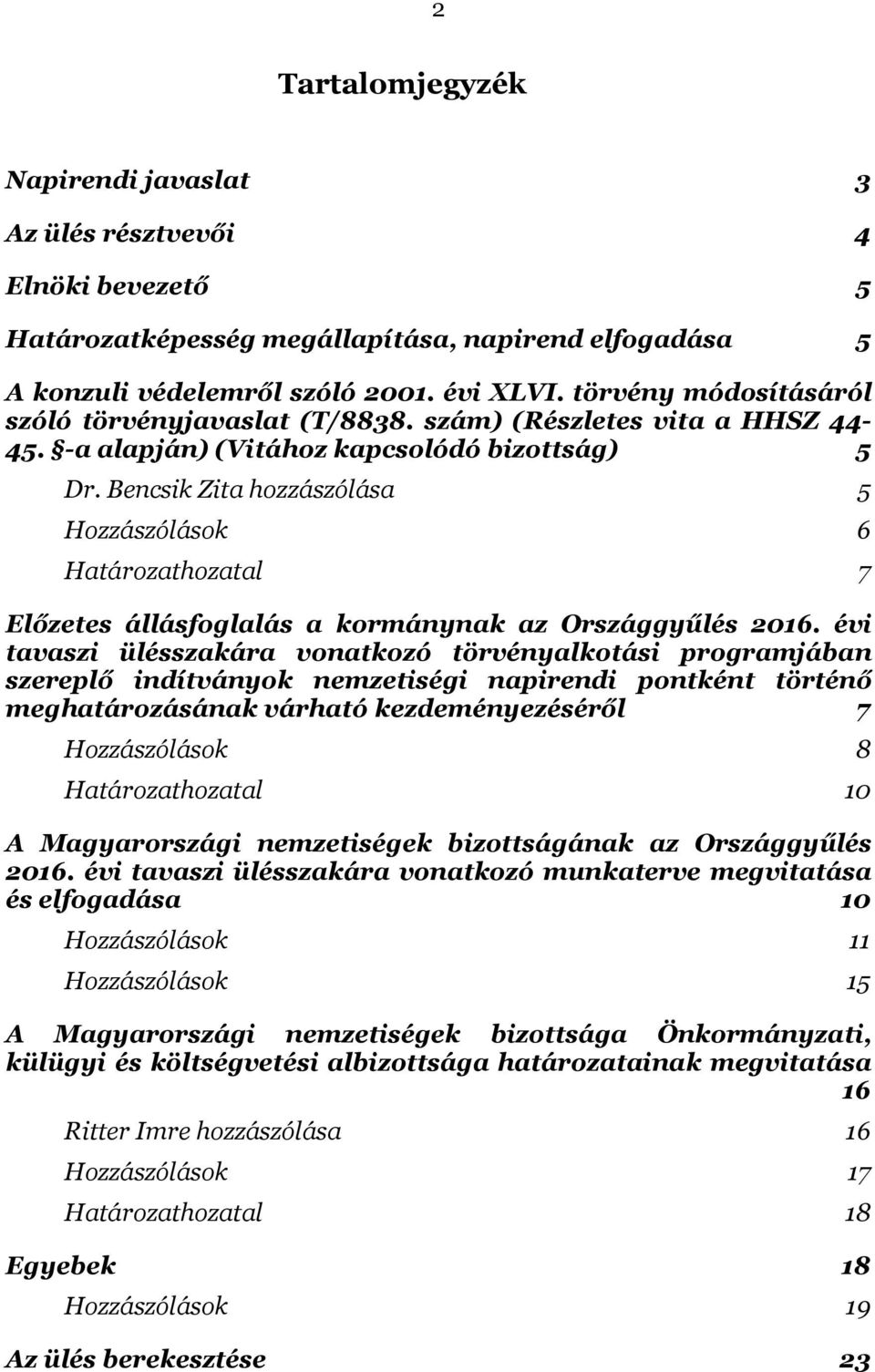 Bencsik Zita hozzászólása 5 Hozzászólások 6 Határozathozatal 7 Előzetes állásfoglalás a kormánynak az Országgyűlés 2016.