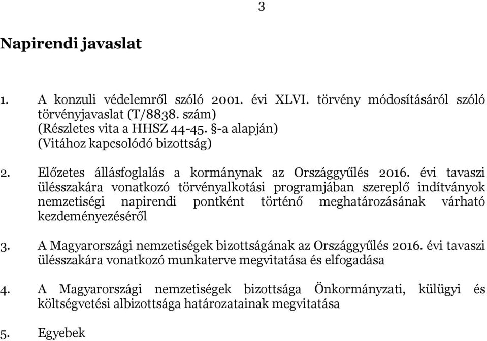 évi tavaszi ülésszakára vonatkozó törvényalkotási programjában szereplő indítványok nemzetiségi napirendi pontként történő meghatározásának várható kezdeményezéséről 3.