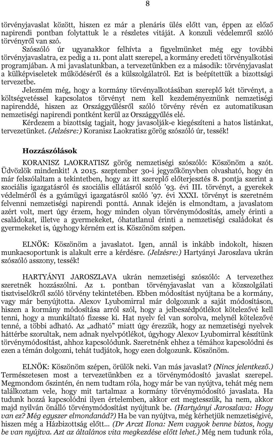 A mi javaslatunkban, a tervezetünkben ez a második: törvényjavaslat a külképviseletek működéséről és a külszolgálatról. Ezt is beépítettük a bizottsági tervezetbe.