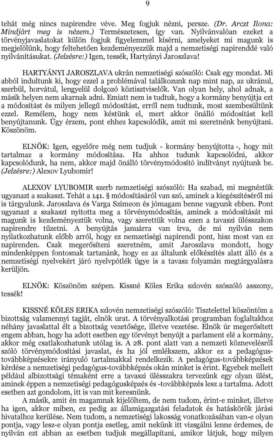(Jelzésre:) Igen, tessék, Hartyányi Jaroszlava! HARTYÁNYI JAROSZLAVA ukrán nemzetiségi szószóló: Csak egy mondat.